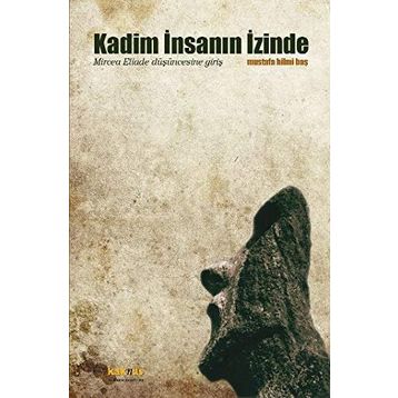KADIM İNSANIN İZINDE MIRCEA ELIADE DÜŞÜNCESINE GIRIŞ - MUSTAFA HILMI BAŞ