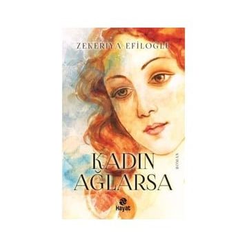 Kadın Ağlarsa Zekeriya Efiloğlu Hayat Yayınları