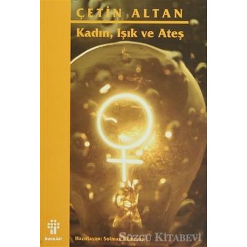 KADIN, IŞIK VE ATEŞ - ÇETİN ALTAN