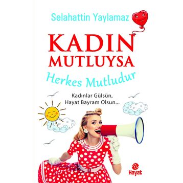 Kadın Mutluysa Herkes Mutludur - Selahattin Yaylamaz