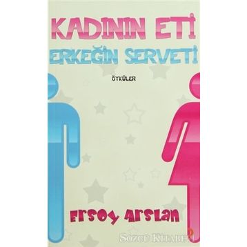 KADININ ETI ERKEĞİN SERVETI - ERSOY ARSLAN