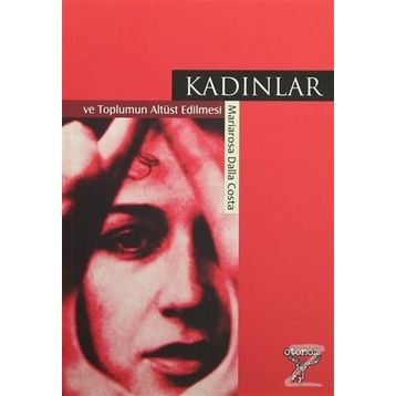 Kadınlar ve Toplumun Altüst Edilmesi - Mariarosa Dalla Costa