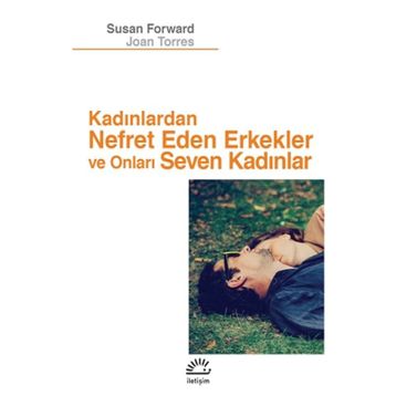 Kadınlardan Nefret Eden Erkekler ve Onları Seven Kadınlar - Susan Forward Joan Torres