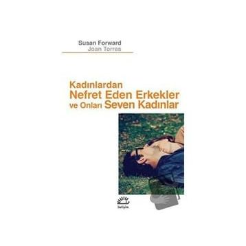 Kadınlardan Nefret Eden Erkekler ve Onları Seven Kadınlar - Susan Forward Joan Torres