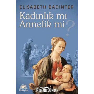 KADINLIK MI? ANNELIK MI? - ELISABETH BADINTER
