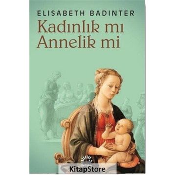 KADINLIK MI? ANNELIK MI? - ELISABETH BADINTER