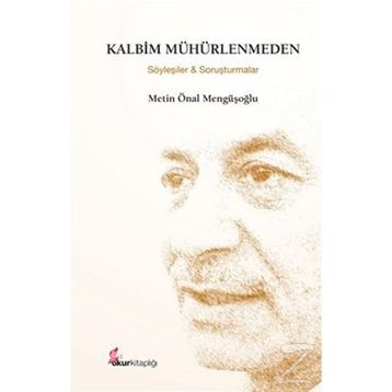 KALBIM MÜHÜRLENMEDEN (ÖZEL BASKI) SÖYLEŞİLER VE SORUŞTURMALAR - METIN ÖNAL MENGÜŞOĞLU