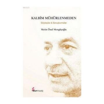 KALBIM MÜHÜRLENMEDEN (ÖZEL BASKI) SÖYLEŞİLER VE SORUŞTURMALAR - METIN ÖNAL MENGÜŞOĞLU