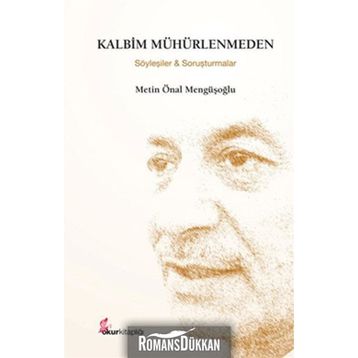 KALBIM MÜHÜRLENMEDEN (ÖZEL BASKI) SÖYLEŞİLER VE SORUŞTURMALAR - METIN ÖNAL MENGÜŞOĞLU