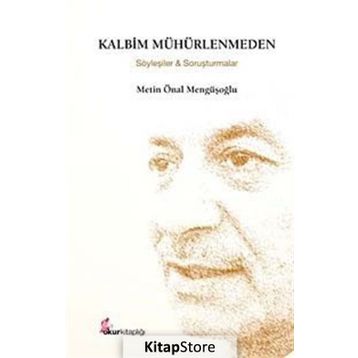 KALBIM MÜHÜRLENMEDEN (ÖZEL BASKI) SÖYLEŞİLER VE SORUŞTURMALAR - METIN ÖNAL MENGÜŞOĞLU