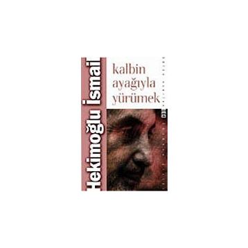 KALBIN AYAĞIYLA YÜRÜMEK - HEKİMOĞLU İSMAİL