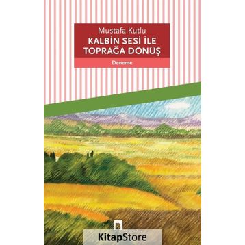 Kalbin Sesi İle Toprağa Dönüş - Mustafa Kutlu