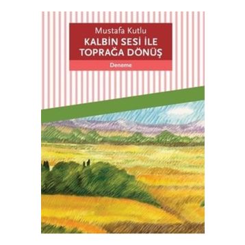 Kalbin Sesi İle Toprağa Dönüş - Mustafa Kutlu