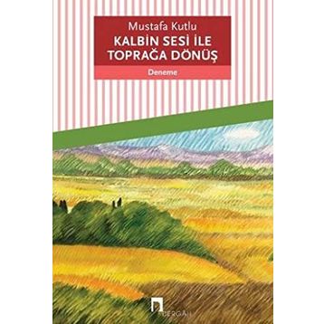 Kalbin Sesi İle Toprağa Dönüş - Mustafa Kutlu