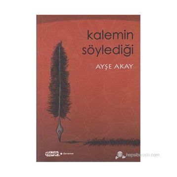 KALEMIN SÖYLEDIĞI - AYŞE AKAY