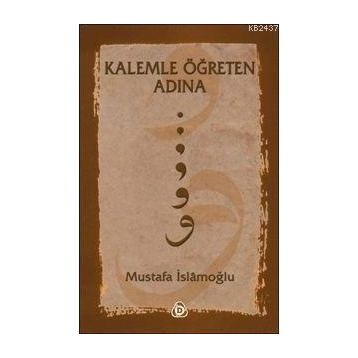 KALEMLE ÖĞRETEN ADINA - MUSTAFA İSLAMOĞLU