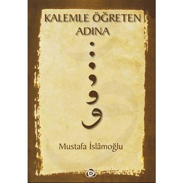 KALEMLE ÖĞRETEN ADINA - MUSTAFA İSLAMOĞLU