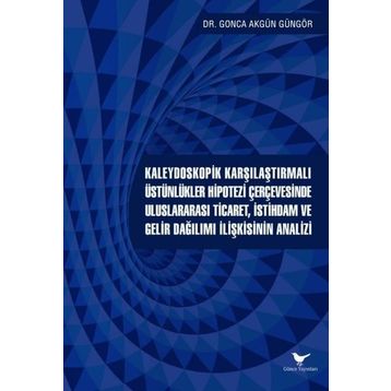 Kaleydoskopik Karşılaştırmalı Üstünlükler Hipotezi Çerçevesinde Uluslararası Ticaret, İstihdam ve Gelir Dağılımı İlişkisinin Analizi Günce Yayınları