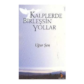 KALPLERDE BİRLEŞSİN YOLLAR - UĞUR ŞEN