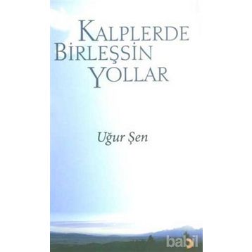 KALPLERDE BİRLEŞSİN YOLLAR - UĞUR ŞEN