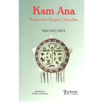 Kam Ana - Kadimden Bugüne Masallar - Hilal Koçyiğit