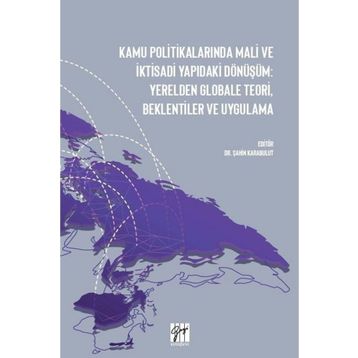Kamu Politikalarında Mali ve İktisadi Yapıdaki Dönüşüm: Yerelden Globale Teori, Beklentiler ve Uygulama - Şahin Karabulut