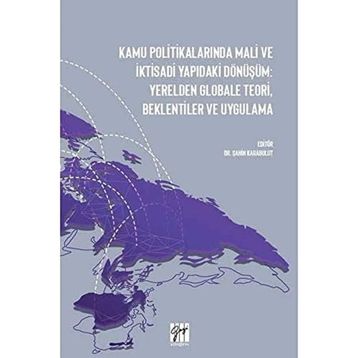 Kamu Politikalarında Mali ve İktisadi Yapıdaki Dönüşüm: Yerelden Globale Teori, Beklentiler ve Uygulama - Şahin Karabulut