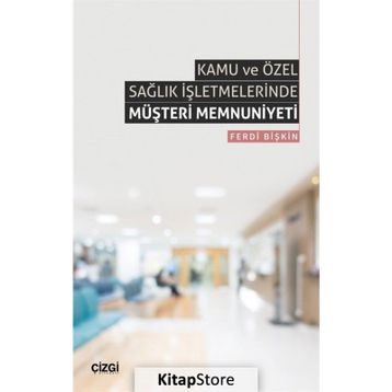 Kamu ve Özel Sağlık İşletmelerinde Müşteri Memnuniyeti Ferdi Bişkin