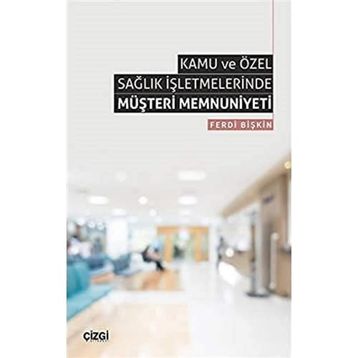 Kamu ve Özel Sağlık İşletmelerinde Müşteri Memnuniyeti Ferdi Bişkin