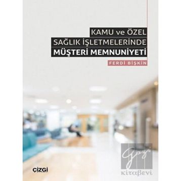 Kamu ve Özel Sağlık İşletmelerinde Müşteri Memnuniyeti Ferdi Bişkin