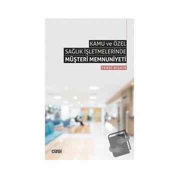Kamu ve Özel Sağlık İşletmelerinde Müşteri Memnuniyeti Ferdi Bişkin