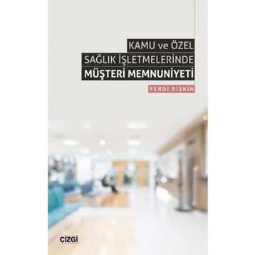 Kamu ve Özel Sağlık İşletmelerinde Müşteri Memnuniyeti Ferdi Bişkin