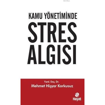 KAMU YÖNETİMİNDE STRES ALGISI - MEHMET HİŞYAR KORKUSUZ