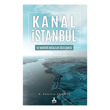 Kanal İstanbul ve Montrö Boğazlar Sözleşmesi - Mehmet Bahattin Adıgüzel