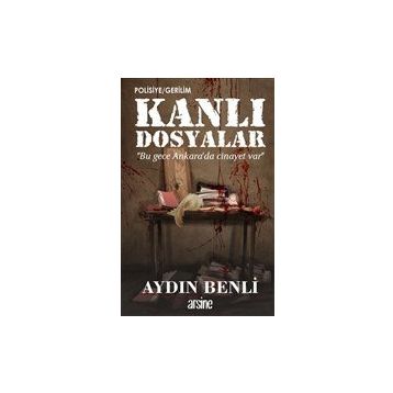 Kanlı Dosyalar - Aydın Benli - Arsine Yayıncılık