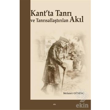 Kant’ta Tanrı ve Tanrısallaştırılan Akıl - Mehmet Günenç Mehmet Güleç