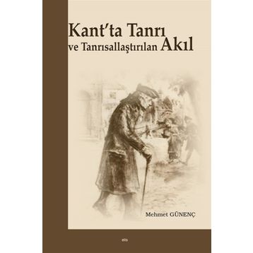 Kant’ta Tanrı ve Tanrısallaştırılan Akıl - Mehmet Günenç Mehmet Güleç