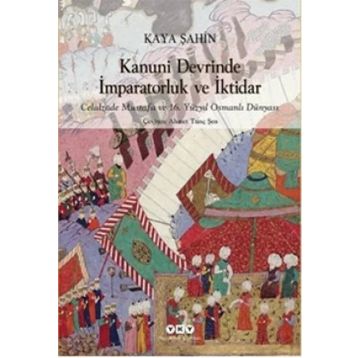 Kanuni Devrinde İmparatorluk ve İktidar - Kaya Şahin