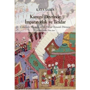 Kanuni Devrinde İmparatorluk ve İktidar - Kaya Şahin