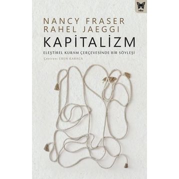 Kapitalizm: Eleştirel Kuram Çerçevesinde Bir Söyleşi - Nancy Fraser &amp; Rahel Jaeggi