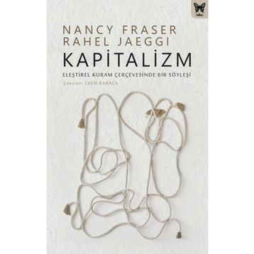 Kapitalizm: Eleştirel Kuram Çerçevesinde Bir Söyleşi - Nancy Fraser &amp; Rahel Jaeggi