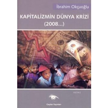 KAPITALIZMIN DÜNYA KRIZI (2008...) - İBRAHİM OKÇUOĞLU
