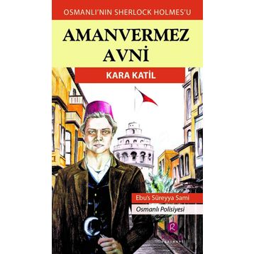 Kara Katil - Türkler'in Sherlock Holmes'i Amanvermez Avni - Ebüssüreyya Sami