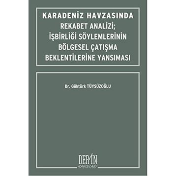 Karadeniz Havzasında Rekabet Analizi : İşbirliği Söylemlerinin Bölgesel Çatışma Beklentilerine Yansıması - Göktürk Tüysüzoğlu