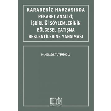 Karadeniz Havzasında Rekabet Analizi : İşbirliği Söylemlerinin Bölgesel Çatışma Beklentilerine Yansıması - Göktürk Tüysüzoğlu