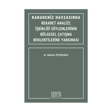 Karadeniz Havzasında Rekabet Analizi : İşbirliği Söylemlerinin Bölgesel Çatışma Beklentilerine Yansıması - Göktürk Tüysüzoğlu