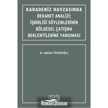Karadeniz Havzasında Rekabet Analizi : İşbirliği Söylemlerinin Bölgesel Çatışma Beklentilerine Yansıması - Göktürk Tüysüzoğlu