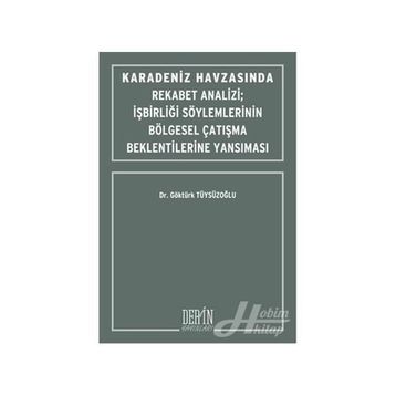 Karadeniz Havzasında Rekabet Analizi : İşbirliği Söylemlerinin Bölgesel Çatışma Beklentilerine Yansıması - Göktürk Tüysüzoğlu