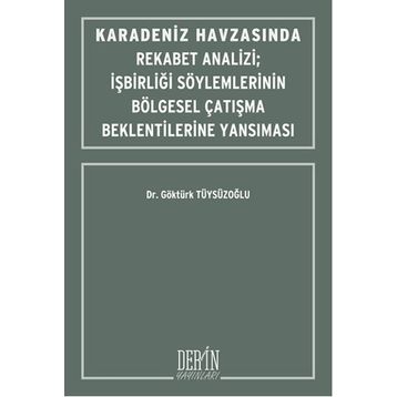 Karadeniz Havzasında Rekabet Analizi : İşbirliği Söylemlerinin Bölgesel Çatışma Beklentilerine Yansıması - Göktürk Tüysüzoğlu