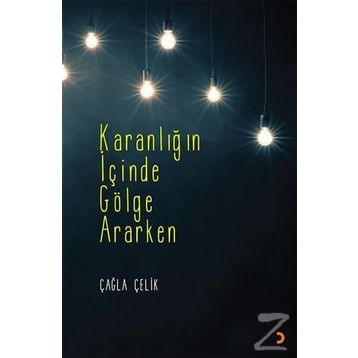 Karanlığın İçinde Gölge Ararken - Çağla Çelik